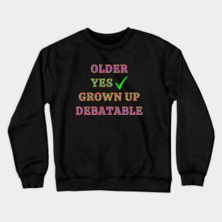 Older Yes Grown Up Debatable Aging Humor Crewneck Sweatshirt